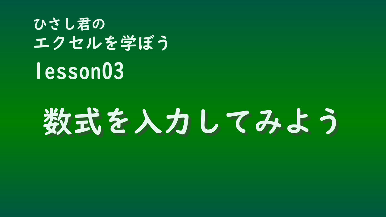 ひさし君のエクセルを学ぼう　lesson3 数式を入力してみよう