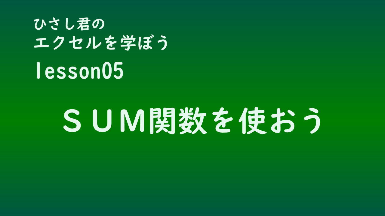 ひさし君のエクセルを学ぼう　lesson5 SUM関数を使おう