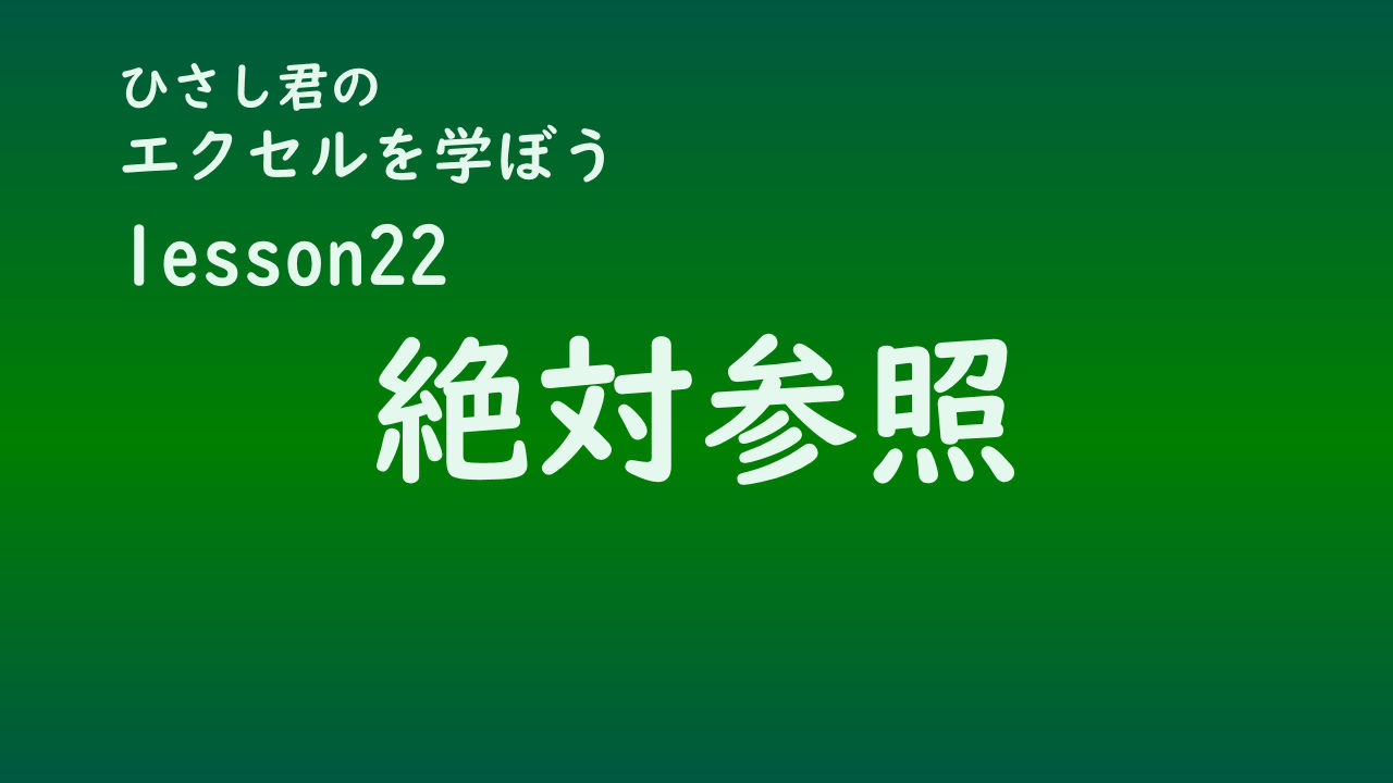 ひさし君のエクセルを学ぼう　lesson22絶対参照