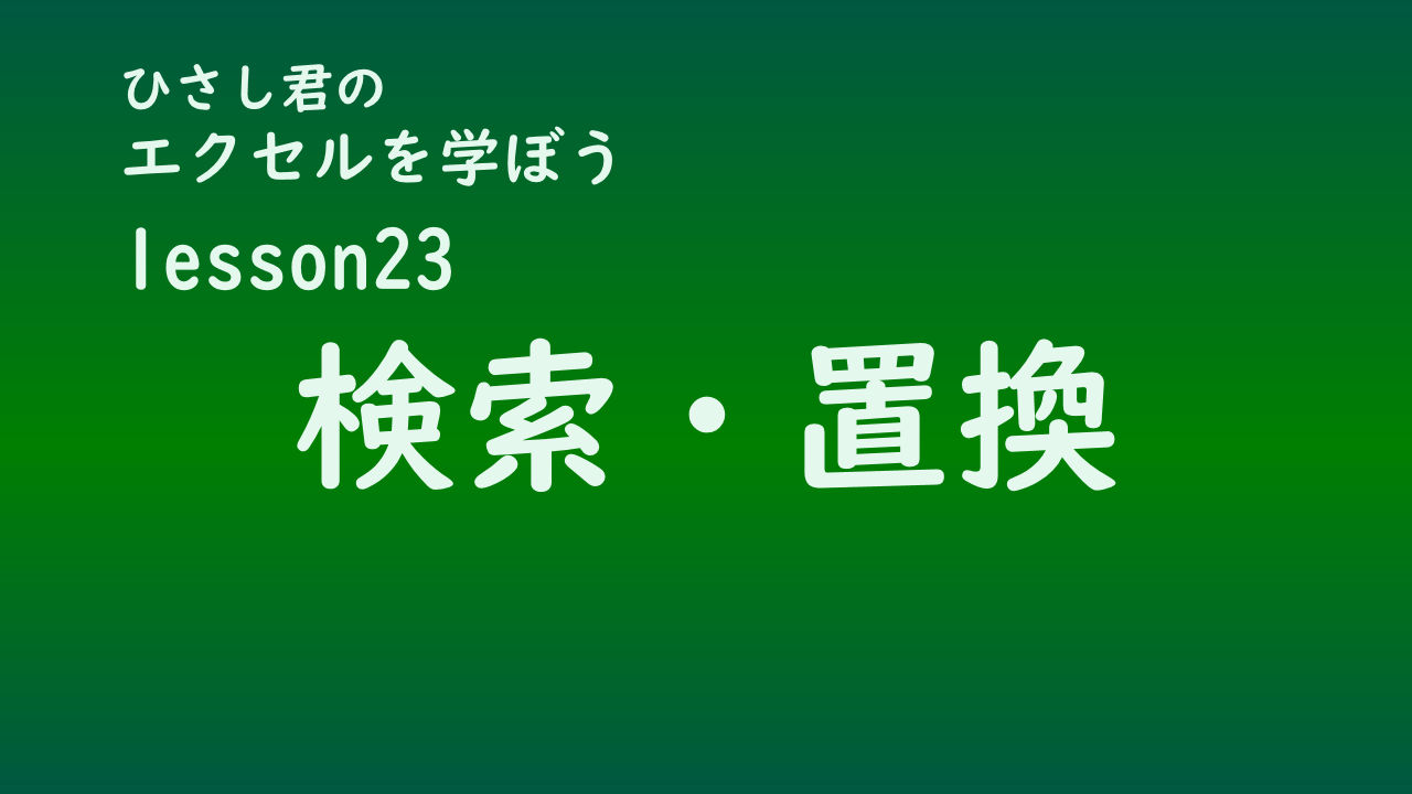 ひさし君のエクセルを学ぼう　lesson23置換・検索