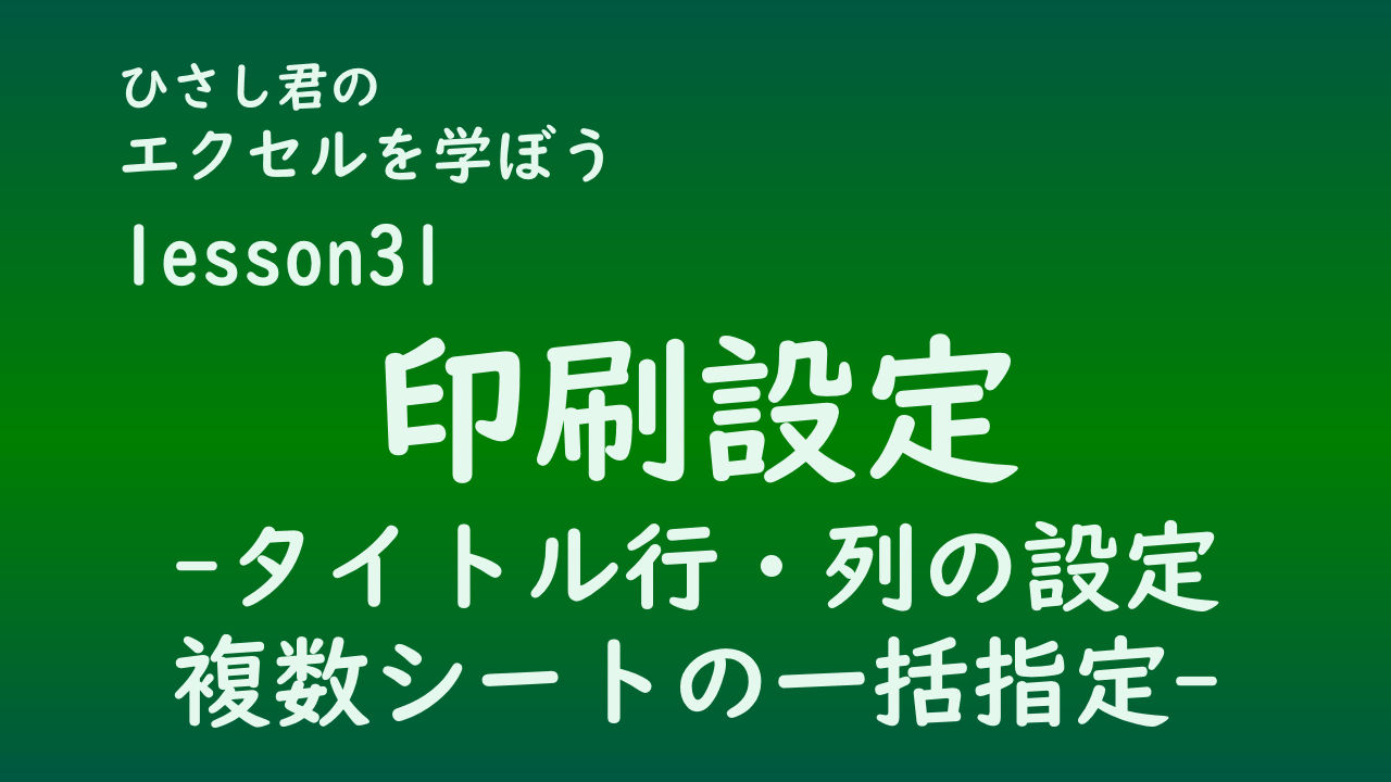 ひさし君のエクセルを学ぼう　lesson31印刷設定-タイトル行・列の設定