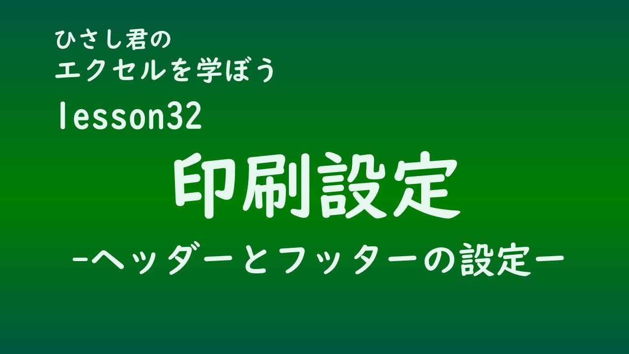 ひさし君のエクセルを学ぼう lesson32ヘッダーとフッターの設定